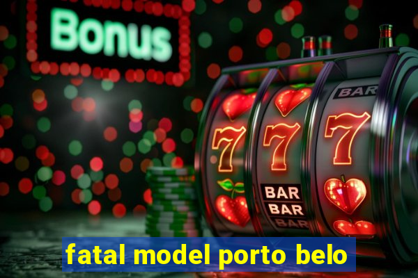 fatal model porto belo